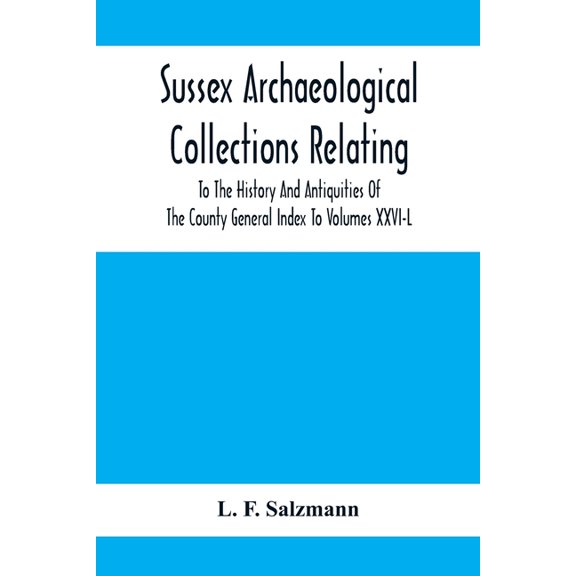 Sussex Archaeological Collections Relating To The History And Antiquities Of The County General Index To Volumes Xxvi-L, (Paperback)