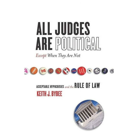 The Cultural Lives of Law: All Judges Are Political—Except When They Are Not : Acceptable Hypocrisies and the Rule of Law (Paperback)
