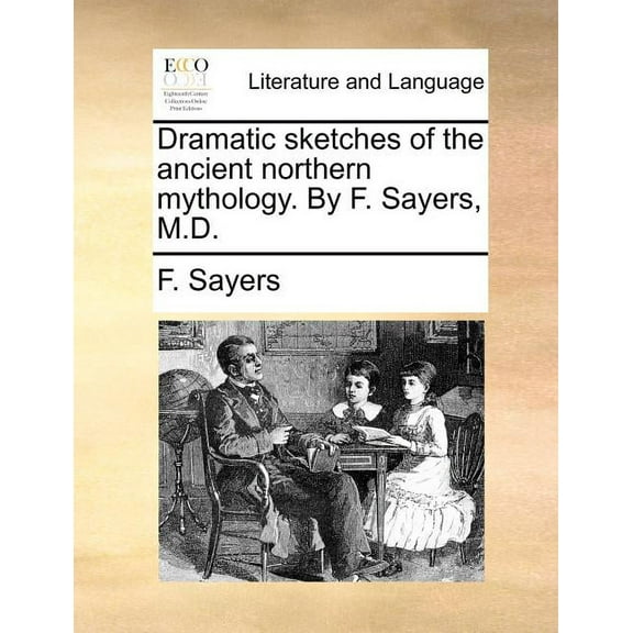 Dramatic Sketches of the Ancient Northern Mythology. by F. Sayers, M.D. (Paperback)