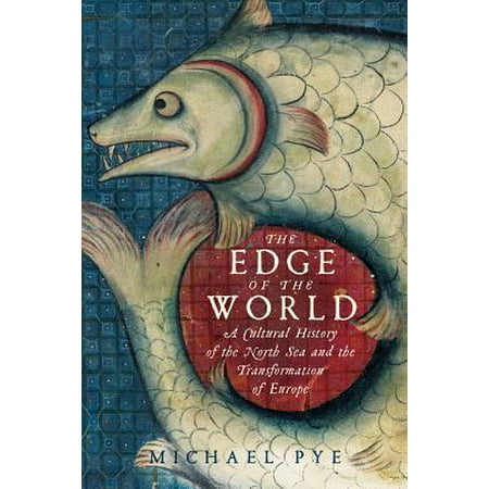 The Edge of the World : A Cultural History of the North Sea and the Transformation of