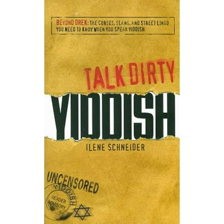 Talk Dirty Yiddish : Beyond Drek: The Curses, Slang, and Street Lingo You Need to Know When You Speak Yiddish