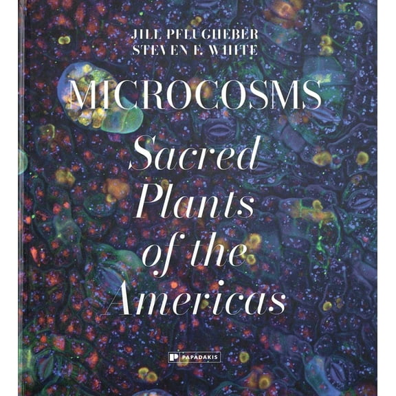 Microcosms: Sacred Plants of the Americas, (Hardcover)