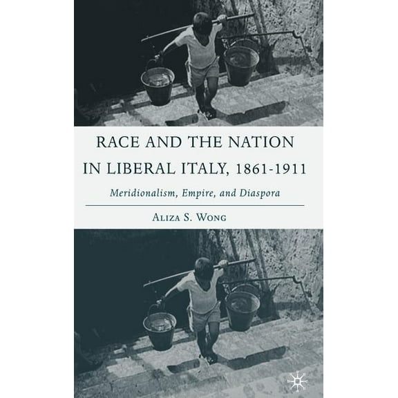 Italian and Italian American Studies Race and the Nation in Liberal Italy, 1861-1911: Meridionalism, Empire, and Diaspora, (Hardcover)