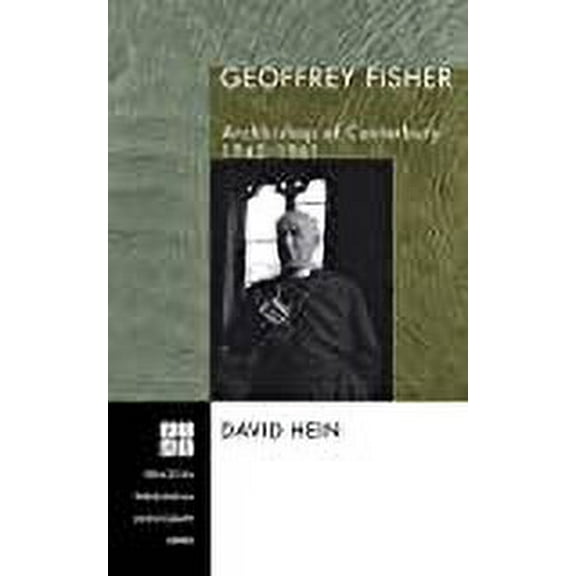 Princeton Theological Monograph: Geoffrey Fisher : Archbishop of Canterbury, 1945-1961 (Series #77) (Hardcover)