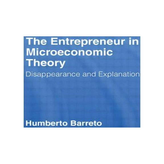 The Entrepreneur in Microeconomic Theory: Disappearance and Explanaition, (Paperback)