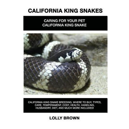 California King Snakes : California King Snake Breeding, Where to Buy, Types, Care, Temperament, Cost, Health, Handling, Husbandry, Diet, and Much More Included! Caring for Your Pet California