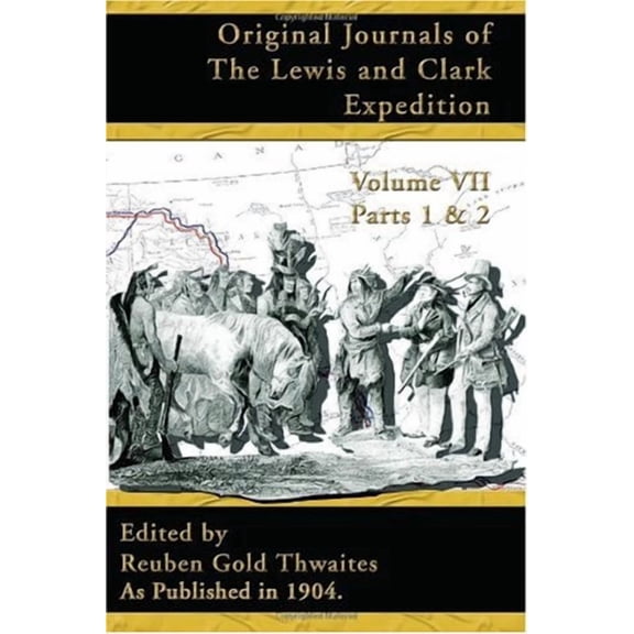Original Journals of the Lewis and Clark Expedition, Volume 7 Paperback 1582186588 9781582186580 Reuben Gold Thwaites