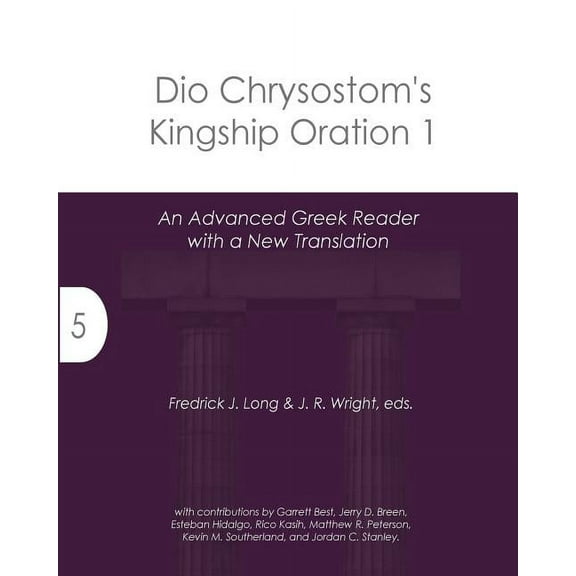 Accessible Greek Resources and Online Studies: Dio Chrysostom's Kingship Oration 1: An Advanced Greek Reader with a New Translation (Paperback)