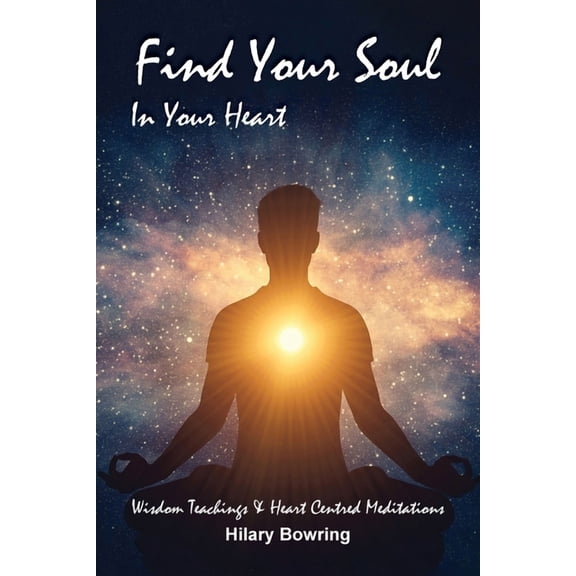 Find Your Soul In Your Heart: Wisdom Teachings and Heart Centred Meditations, (Paperback)