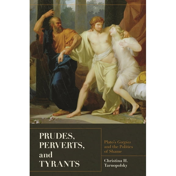 Prudes, Perverts, and Tyrants: Plato's Gorgias and the Politics of Shame, (Paperback)