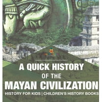 A Quick History of the Mayan Civilization - History for Kids Children's History Books, (Hardcover)