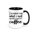 thumbnail image 1 of Funny Coffee Mugs, I'm Sorry For What I Said Before I Had My Coffee, Sorry Gift For Her, Funny Cups, Humorous Mugs, Gift For Him, Sublimated, BLACK, 1 of 1