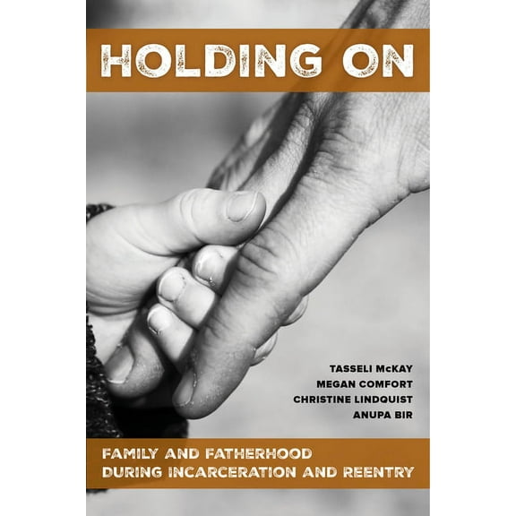 Holding on: Family and Fatherhood During Incarceration and Reentry, (Paperback)