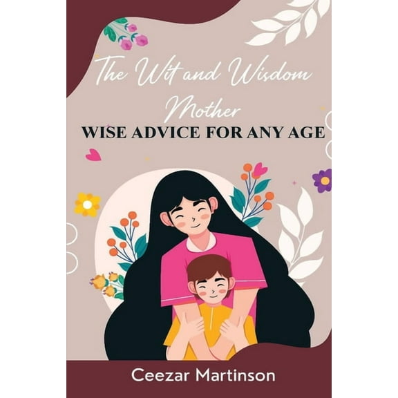 The Wit and Wisdom Mother: Wise Advice For Any Age, (Paperback)