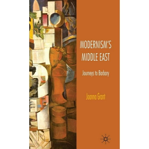 Modernism's Middle East: Journeys to Barbary, (Hardcover)