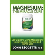 Magnessium : The Miracle Cure: Self Guide to Using Magnessium to Cure Various Ailments and Home Uses (Paperback)