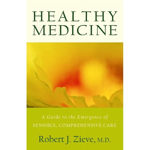 Healthy Medicine: A Guide to the Emergence of Sensible, Comprehensive Care (Paperback)