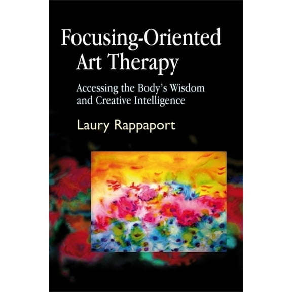 Focusing-Oriented Art Therapy: Accessing the Body's Wisdom and Creative Intelligence, (Paperback)