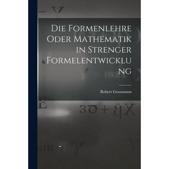 Die Formenlehre Oder Mathematik in Strenger Formelentwicklung (Paperback)