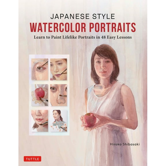 Japanese Style Watercolor Portraits: Learn to Paint Lifelike Portraits in 48 Easy Lessons (with Over 400 Illustrations), (Hardcover)