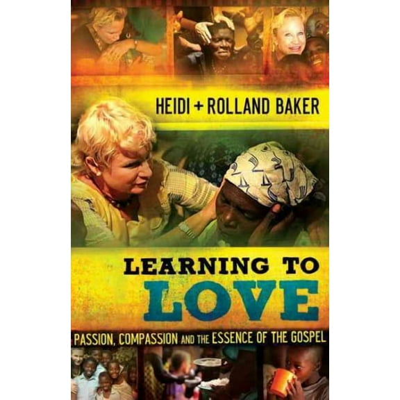 Learning to Love: Passion, Compassion and the Essence of the Gospel (Paperback) by Heidi Baker, Rolland Baker