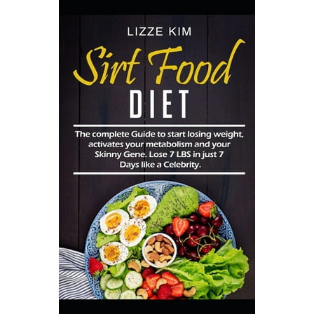 Sirtfood Diet: The complete Guide to start losing weight, activates your metabolism and your Skinny Gene. Lose 7 LBS in just 7 Days like a Celebrity. (Paperback)