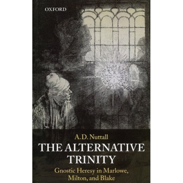 The Alternative Trinity: Gnostic Heresy in Marlowe, Milton, and Blake