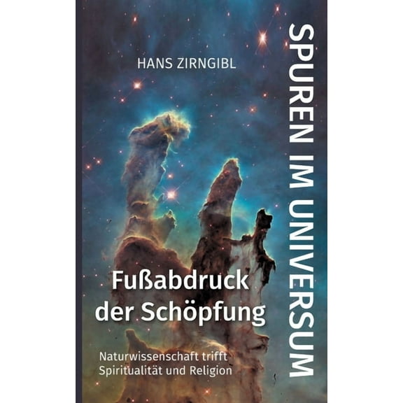Spuren im Universum. FuÃabdruck der SchÃ¶pfung: Naturwissenschaft trifft SpiritualitÃ¤t und Religion, (Paperback)