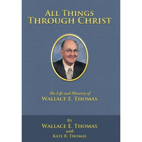 All Things Through Christ: The Life and Ministry of Wallace E. Thomas