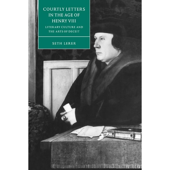 Cambridge Studies in Renaissance Literat Courtly Letters in the Age of Henry VIII: Literary Culture and the Arts of Deceit, Book 18, (Paperback)