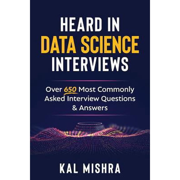 Pre-Owned Heard In Data Science Interviews: Over 650 Most Commonly Asked Interview Questions & Answers (Paperback) 1727287320 9781727287325