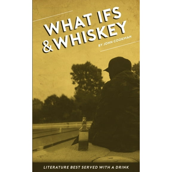 What Ifs and Whiskey: literature best served with a drink Paperback 1708245316 9781708245313 John Cookman