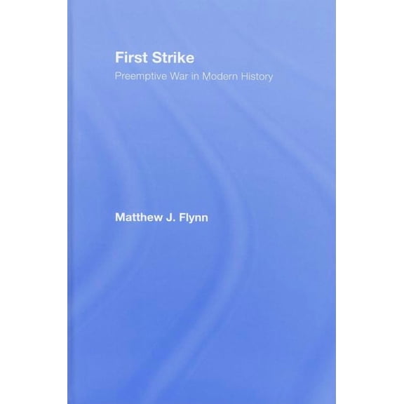 First Strike: Preemptive War in Modern History, (Hardcover)