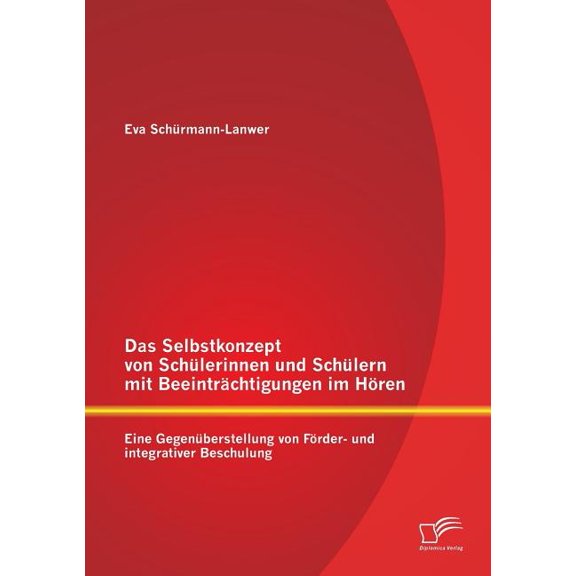 Das Selbstkonzept von SchÃ¼lerinnen und SchÃ¼lern mit BeeintrÃ¤chtigungen im HÃ¶ren: Eine GegenÃ¼berstellung von FÃ¶rder- und , (Paperback)