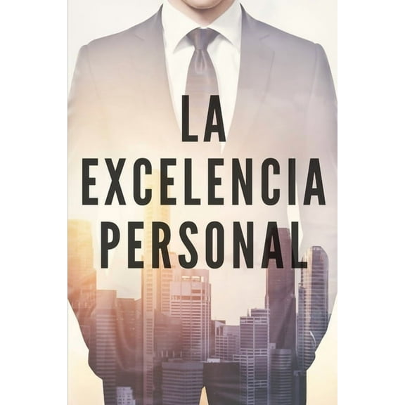 La Excelencia Personal : Busca la excelencia para tu desarrollo personal (Paperback)
