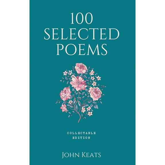 100 Selected Poems, John Keats: Collectable Hardbound Edition, (Hardcover)