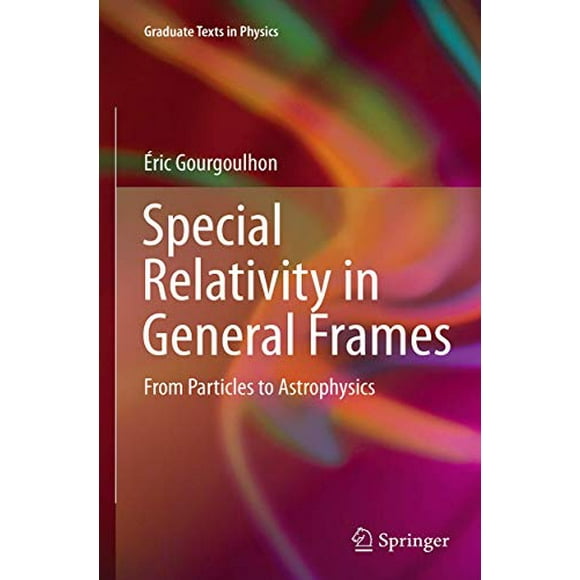 Special Relativity in General Frames: From Particles to Astrophysics (Graduate Texts in Physics)