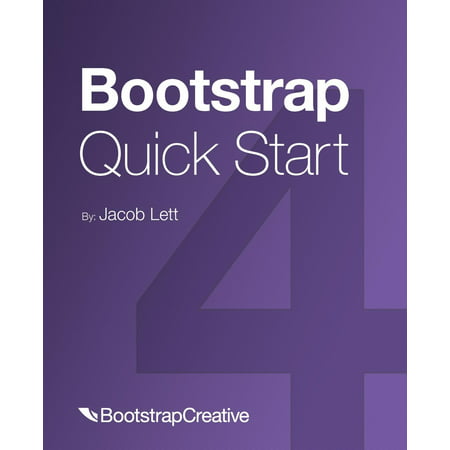 Bootstrap 4 Quick Start: Bootstrap 4 Quick Start: A Beginner's Guide to Building Responsive Layouts with Bootstrap 4