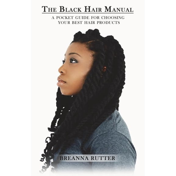 Black Hair Manual : A Pocket Guide for Choosing Your Best Hair Products