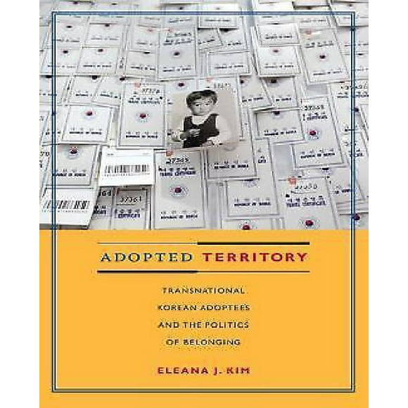 Adopted Territory: Transnational Korean Adoptees and the Politics of Belonging