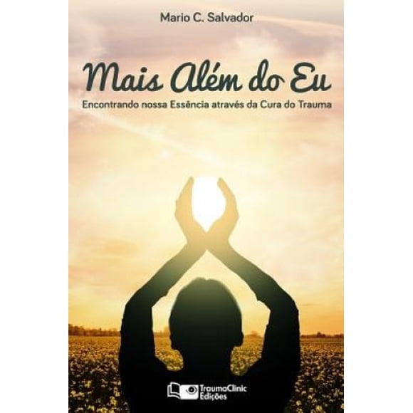 Mais Alï¿½m Do Eu: Encontrando Nossa Essï¿½ncia Atravï¿½s Da Cura Do Trauma [Portuguese]
