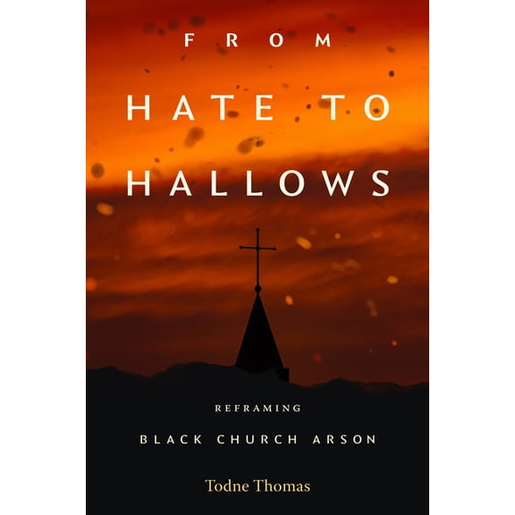 From Hate to Hallows: Reframing Black Church Arson, (Paperback)
