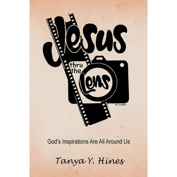 Jesus Thru the Lens: God's Inspirations Are All Around Us, (Paperback)