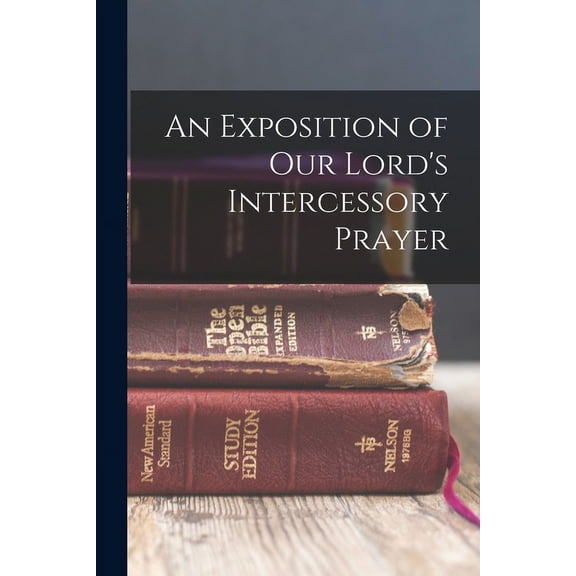 An Exposition of our Lord's Intercessory Prayer (Paperback)