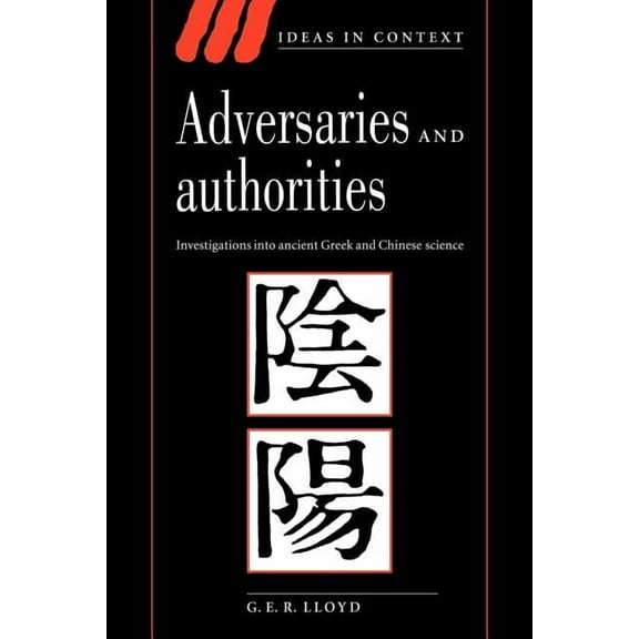 Ideas in Context Adversaries and Authorities: Investigations Into Ancient Greek and Chinese Science, Book 42, (Paperback)