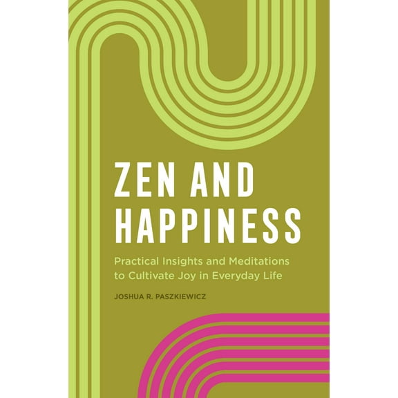 Zen and Happiness : Practical Insights and Meditations to Cultivate Joy in Everyday Life (Paperback)