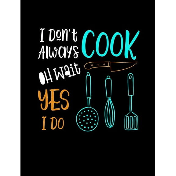 I Don't Always Cook Oh Wait Yes I Do: Funny Quotes and Pun Themed College Ruled Composition Notebook (Paperback)