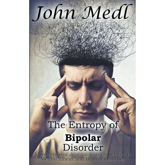 Workings of a Bipolar Mind The Entropy of Bipolar Disorder: A Collection of Journal Entries Related to Mental Illness and Bipolar Disorder, Book 4, (Paperback)