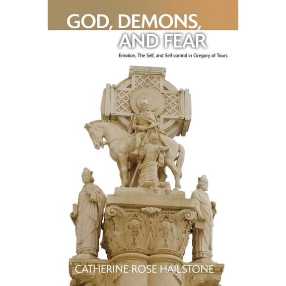 God, Demons, and Fear: Emotion, the Self, and Self-Control in Gregory of Tours, (Hardcover)