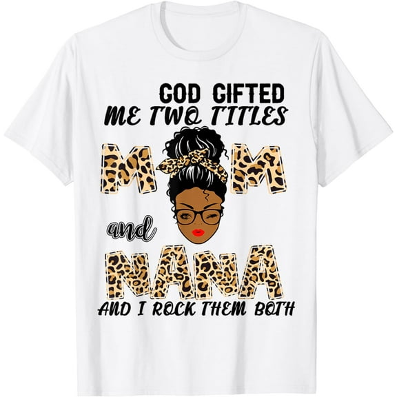 God Gifted Me Two Titles Mom And Nana Black Girl Leopard T-Shirt